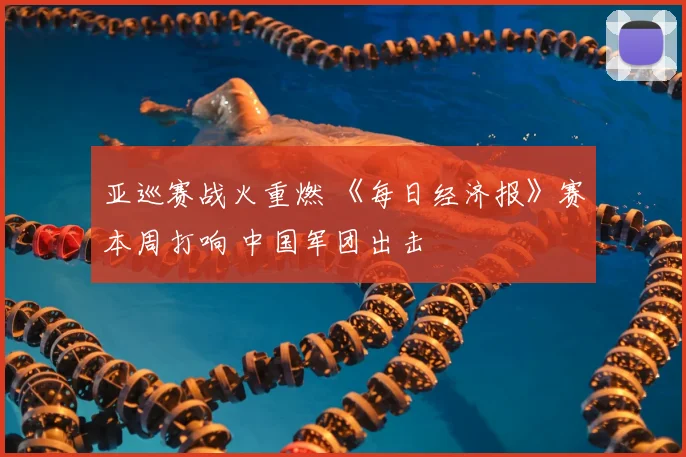 亚巡赛战火重燃 《每日经济报》赛本周打响 中国军团出击