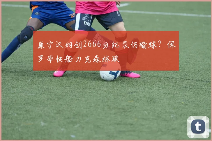 康宁汉姆创2666分纪录仍输球？保罗率快船力克森林狼