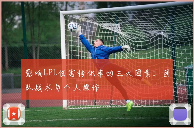 影响LPL伤害转化率的三大因素：团队战术与个人操作