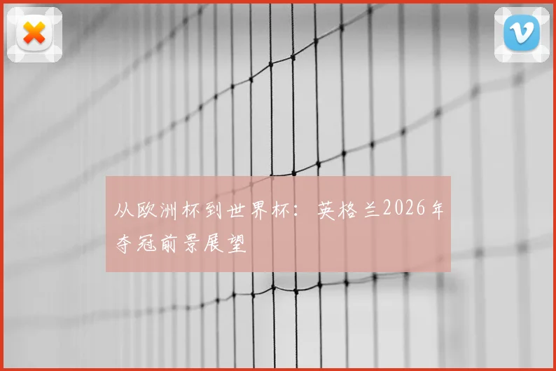 从欧洲杯到世界杯：英格兰2026年夺冠前景展望